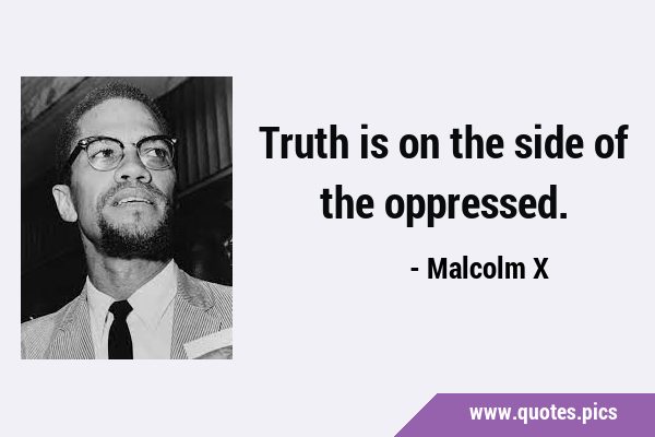 Truth is on the side of the …