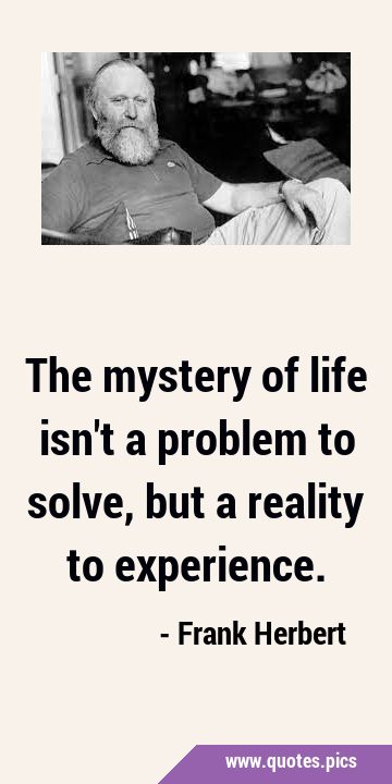 The mystery of life isn