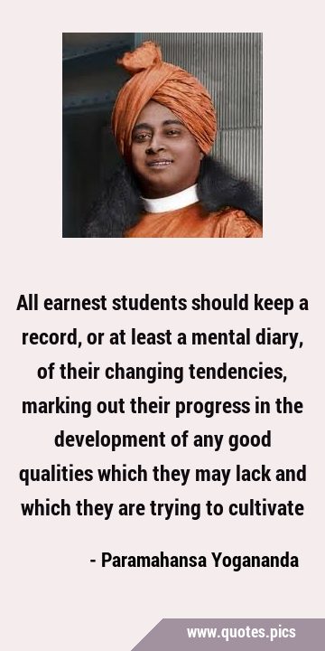 All earnest students should keep a record, or at least a mental diary, of their changing …