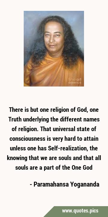 There is but one religion of God, one Truth underlying the different names of religion. That …