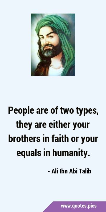 People are of two types, they are either your brothers in faith or your equals in …
