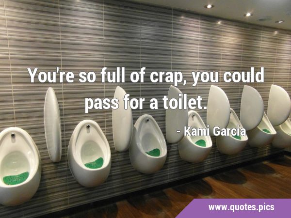 You're so full of crap, you could pass for a …