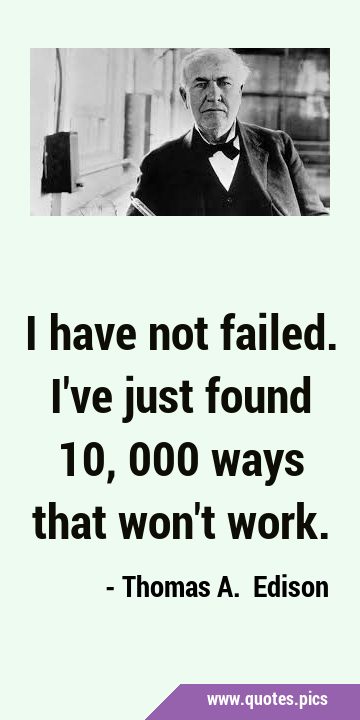 I have not failed. I