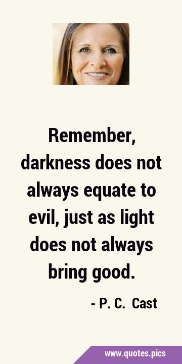 Remember, darkness does not always equate to evil, just as light does not always bring …