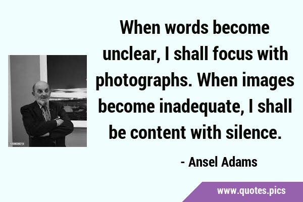 When words become unclear, I shall focus with photographs. When images become inadequate, I shall …