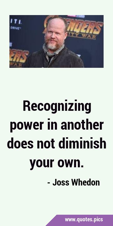 Recognizing power in another does not diminish your …