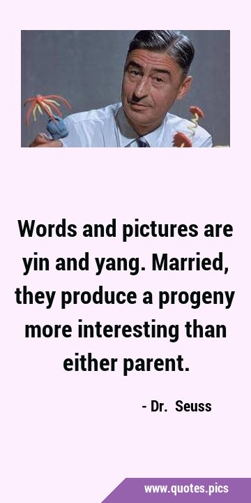 Words and pictures are yin and yang. Married, they produce a progeny more interesting than either …