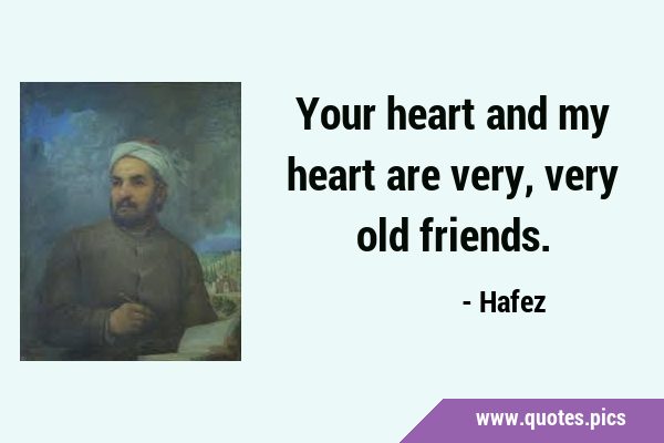 Your heart and my heart are very, very old …