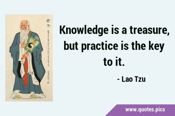 Knowledge is a treasure, but practice is the key to …
