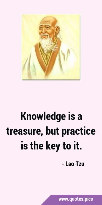 Knowledge is a treasure, but practice is the key to …