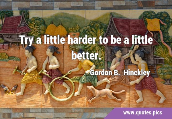 Try a little harder to be a little …