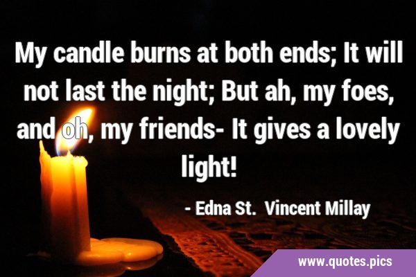 My candle burns at both ends; It will not last the night; But ah, my foes, and oh, my friends- It …