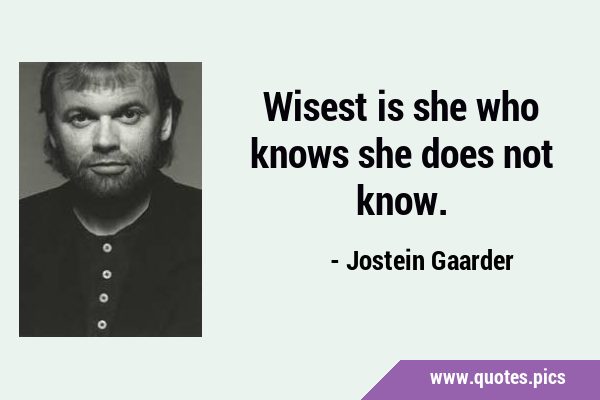 Wisest is she who knows she does not …