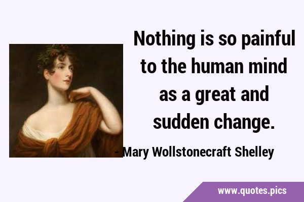 Nothing is so painful to the human mind as a great and sudden …