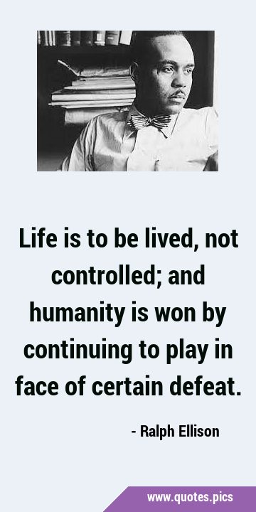 Life is to be lived, not controlled; and humanity is won by continuing to play in face of certain …
