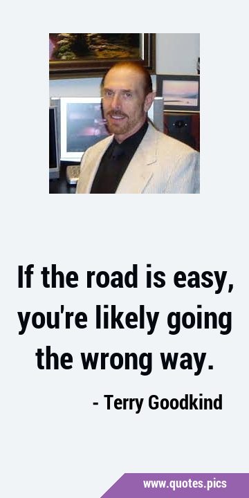 If the road is easy, you