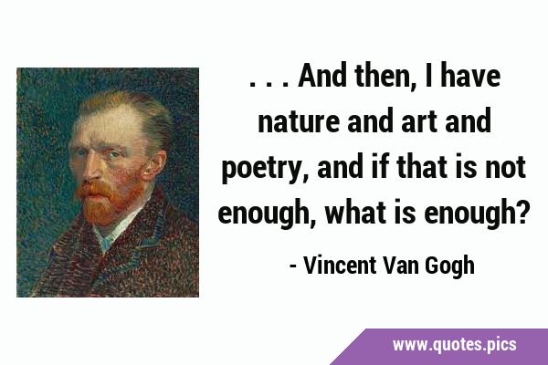 ...and then, I have nature and art and poetry, and if that is not enough, what is …