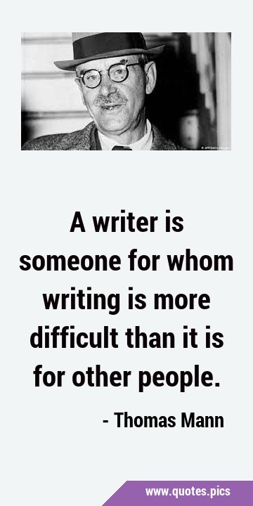 A writer is someone for whom writing is more difficult than it is for other …