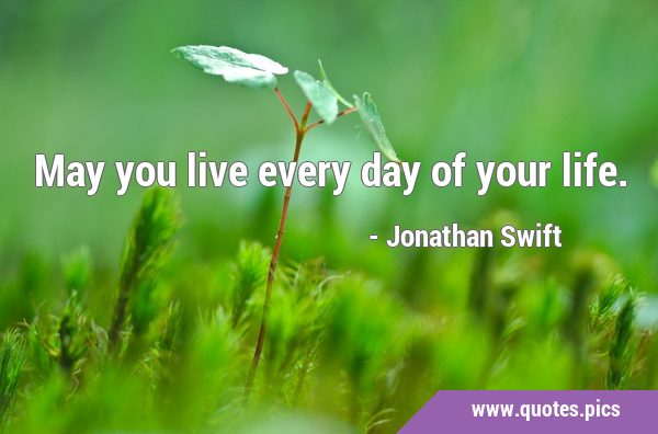 May you live every day of your …