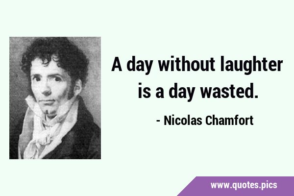 A day without laughter is a day …