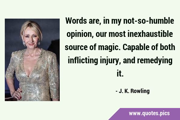Words are, in my not-so-humble opinion, our most inexhaustible source of magic. Capable of both …