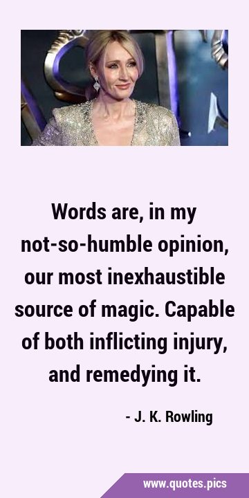 Words are, in my not-so-humble opinion, our most inexhaustible source of magic. Capable of both …