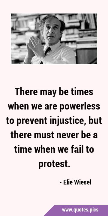 There may be times when we are powerless to prevent injustice, but there must never be a time when …