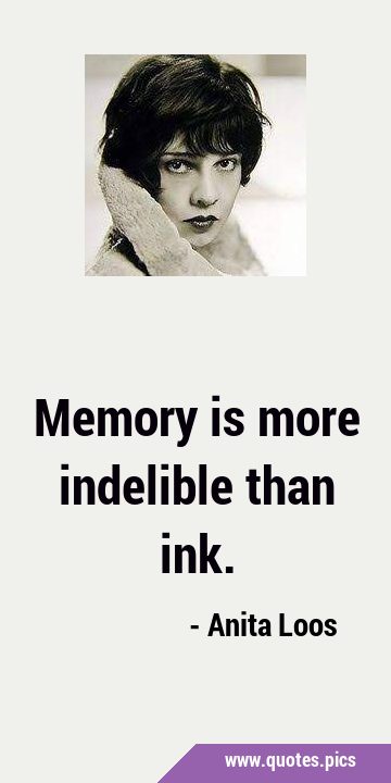 Memory is more indelible than …