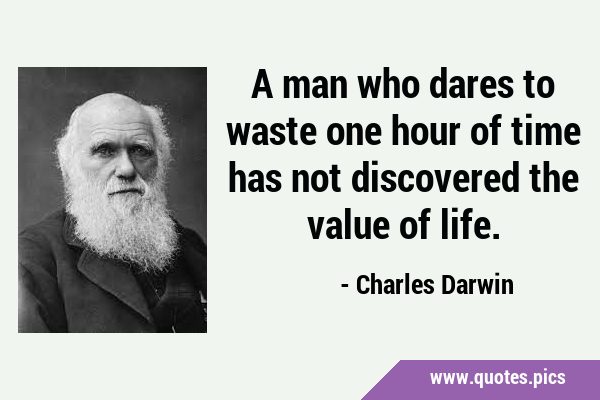 A man who dares to waste one hour of time has not discovered the value of …