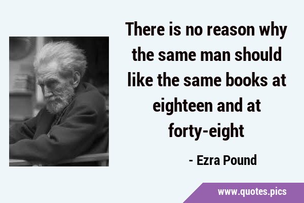 There is no reason why the same man should like the same books at eighteen and at …