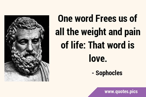 One word Frees us of all the weight and pain of life: That word is …