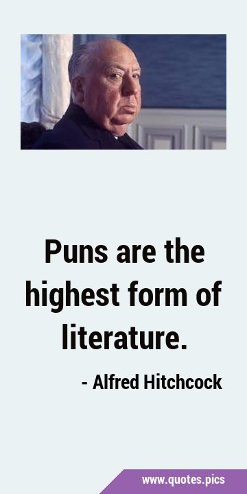 Puns are the highest form of …
