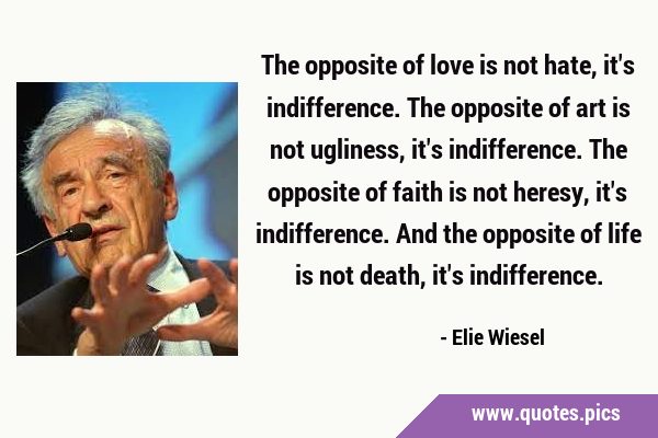 The opposite of love is not hate, it