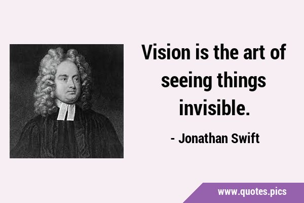 Vision is the art of seeing things …