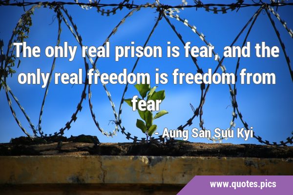 The only real prison is fear, and the only real freedom is freedom from …