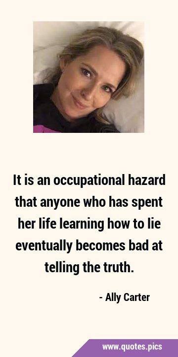It is an occupational hazard that anyone who has spent her life learning how to lie eventually …