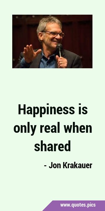 Happiness is only real when …