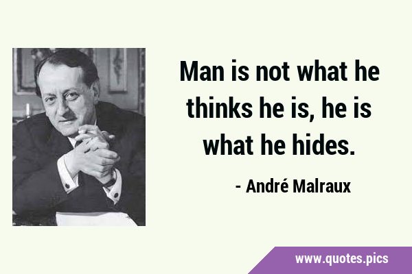 Man is not what he thinks he is, he is what he …