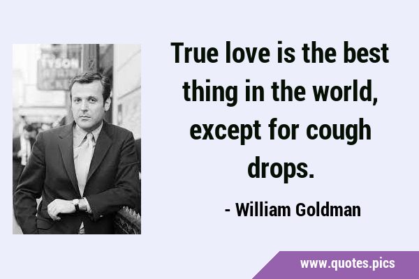 True love is the best thing in the world, except for cough …