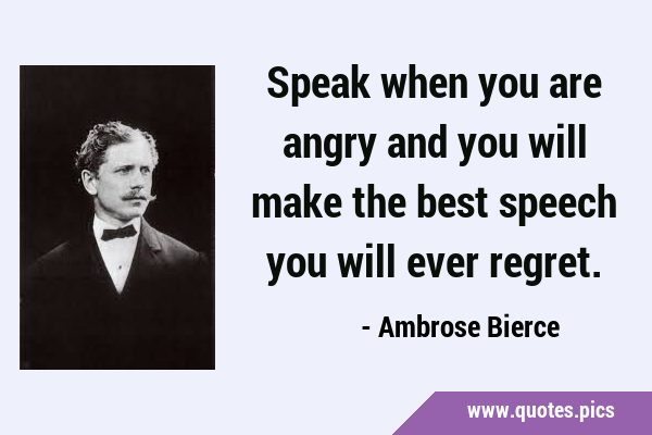 Speak when you are angry and you will make the best speech you will ever …