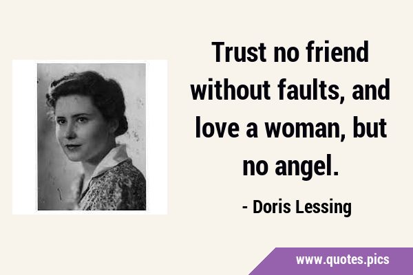 Trust no friend without faults, and love a woman, but no …