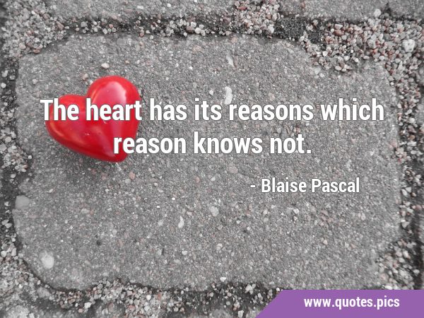The heart has its reasons which reason knows …