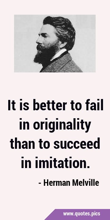 It is better to fail in originality than to succeed in …