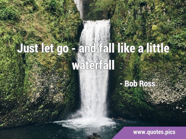 Just let go - and fall like a little …