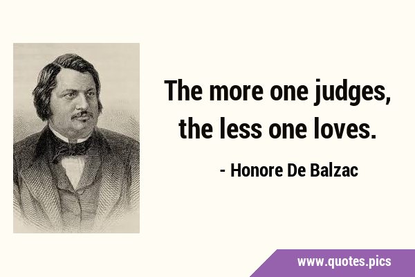 The more one judges, the less one …