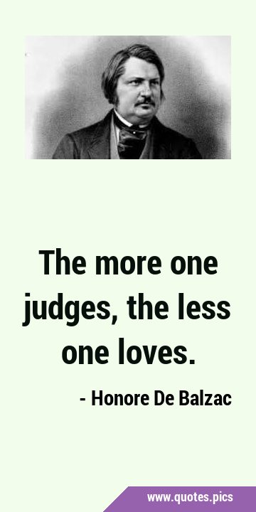 The more one judges, the less one …