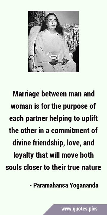 Marriage between man and woman is for the purpose of each partner helping to uplift the other in a …