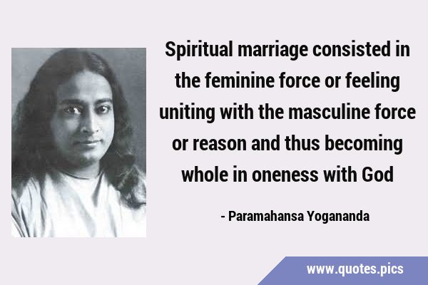 Spiritual marriage consisted in the feminine force or feeling uniting with the masculine force or …