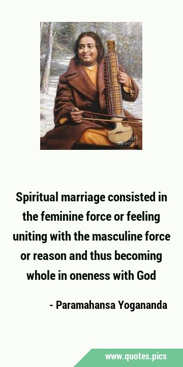 Spiritual marriage consisted in the feminine force or feeling uniting with the masculine force or …