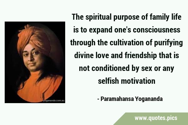 The spiritual purpose of family life is to expand one